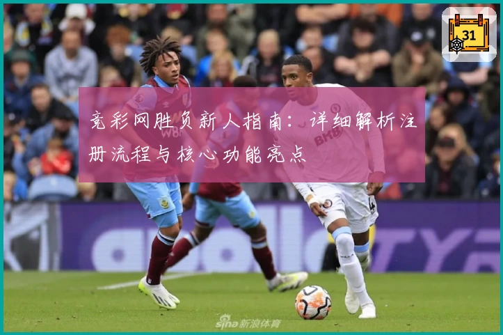 竞彩网胜负新人指南：详细解析注册流程与核心功能亮点