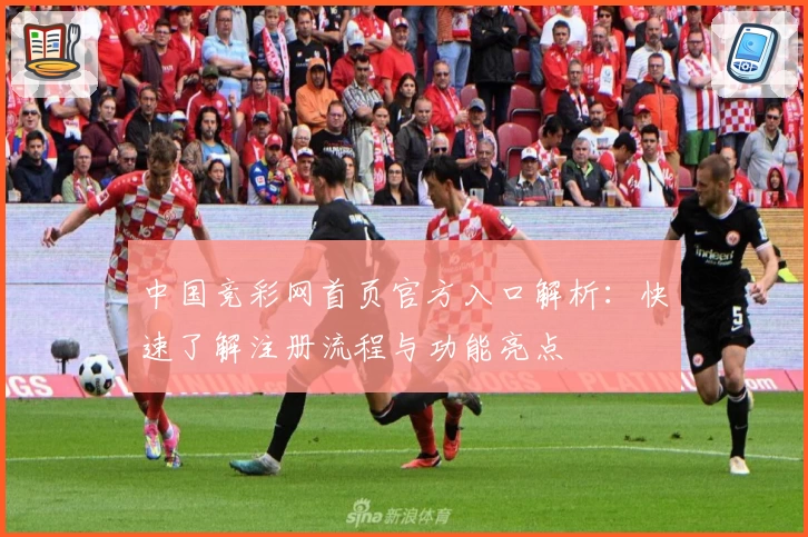 中国竞彩网首页官方入口解析：快速了解注册流程与功能亮点