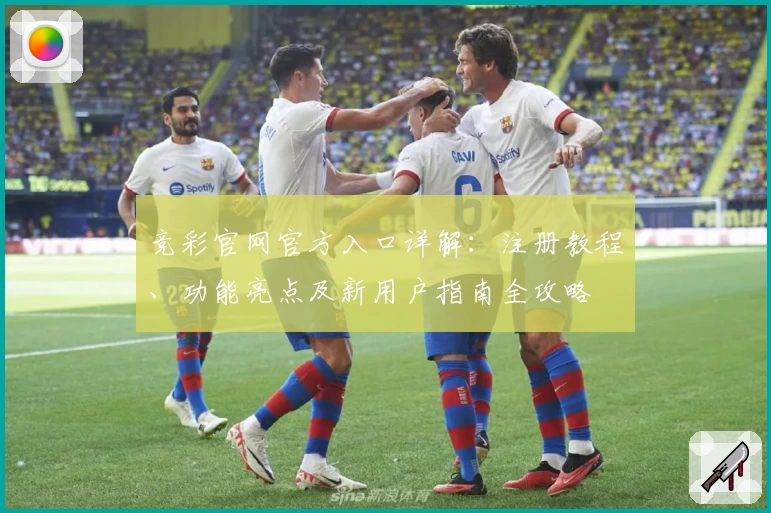 竞彩官网官方入口详解：注册教程、功能亮点及新用户指南全攻略