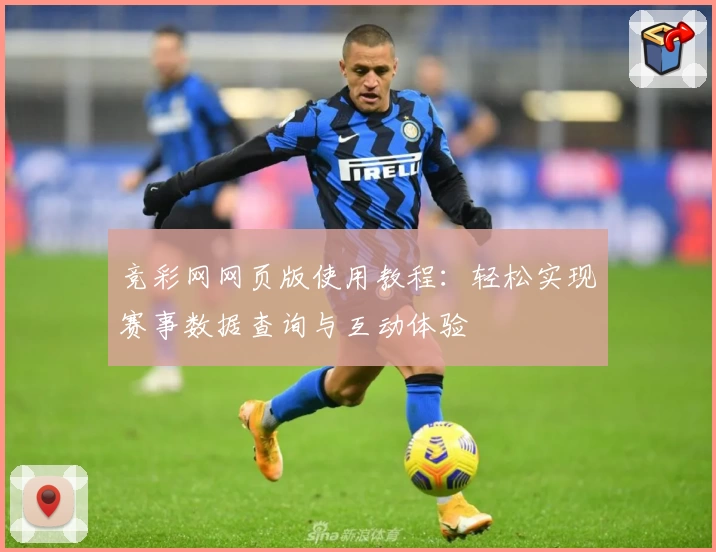 竞彩网网页版使用教程：轻松实现赛事数据查询与互动体验