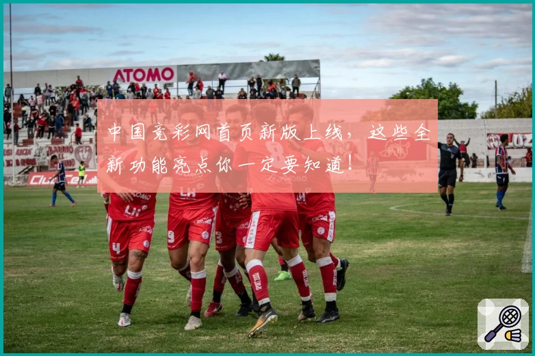 中国竞彩网首页新版上线，这些全新功能亮点你一定要知道！