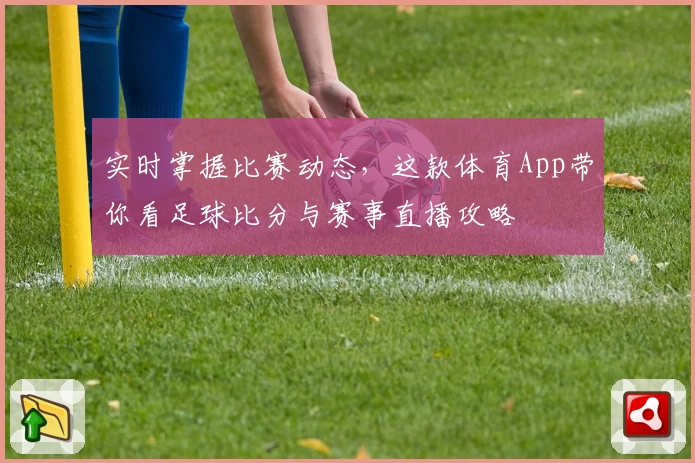 实时掌握比赛动态,这款体育App带你看足球比分与赛事直播攻略