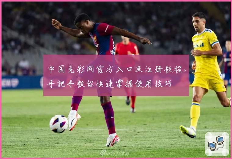 中国竞彩网官方入口及注册教程，手把手教你快速掌握使用技巧