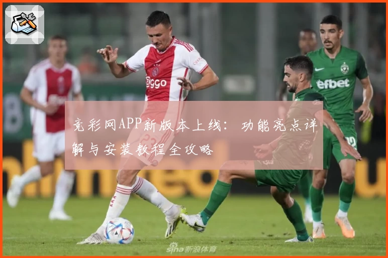 竞彩网APP新版本上线：功能亮点详解与安装教程全攻略