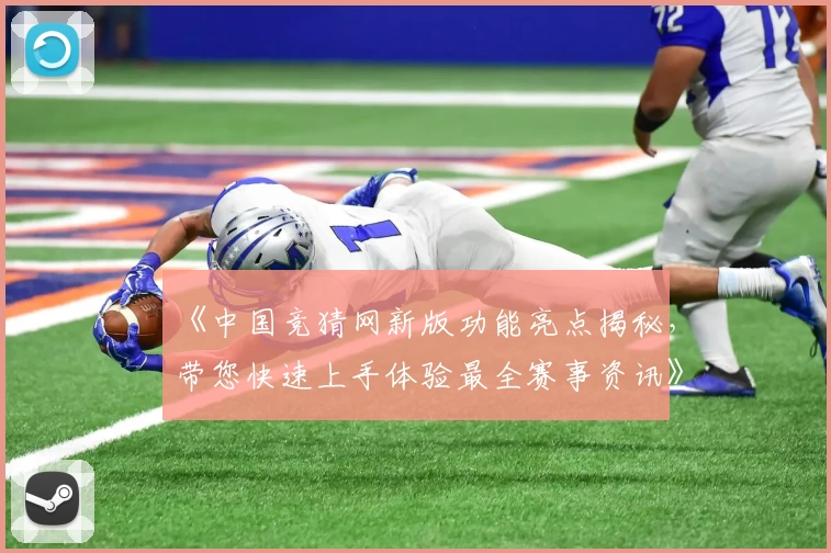 《中国竞猜网新版功能亮点揭秘,带您快速上手体验最全赛事资讯》