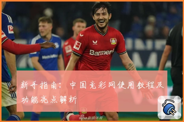 新手指南：中国竞彩网使用教程及功能亮点解析