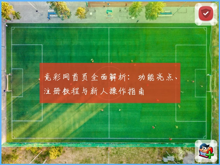 竟彩网首页全面解析：功能亮点、注册教程与新人操作指南